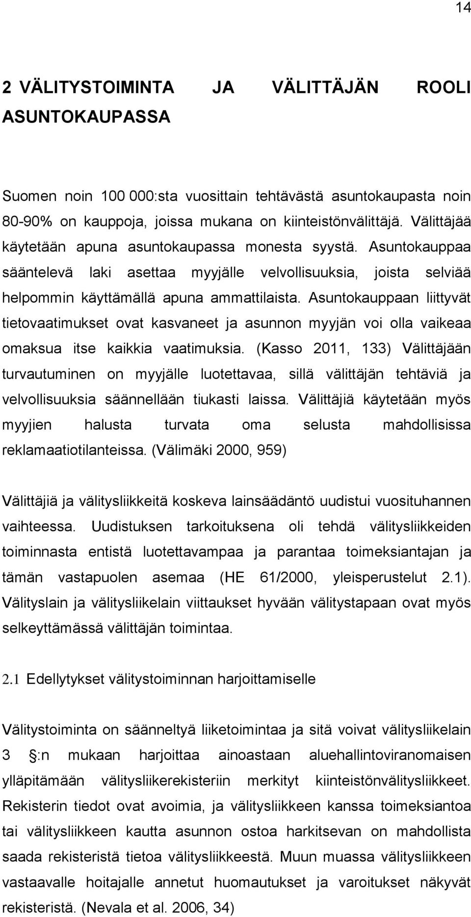 Asuntokauppaan liittyvät tietovaatimukset ovat kasvaneet ja asunnon myyjän voi olla vaikeaa omaksua itse kaikkia vaatimuksia.