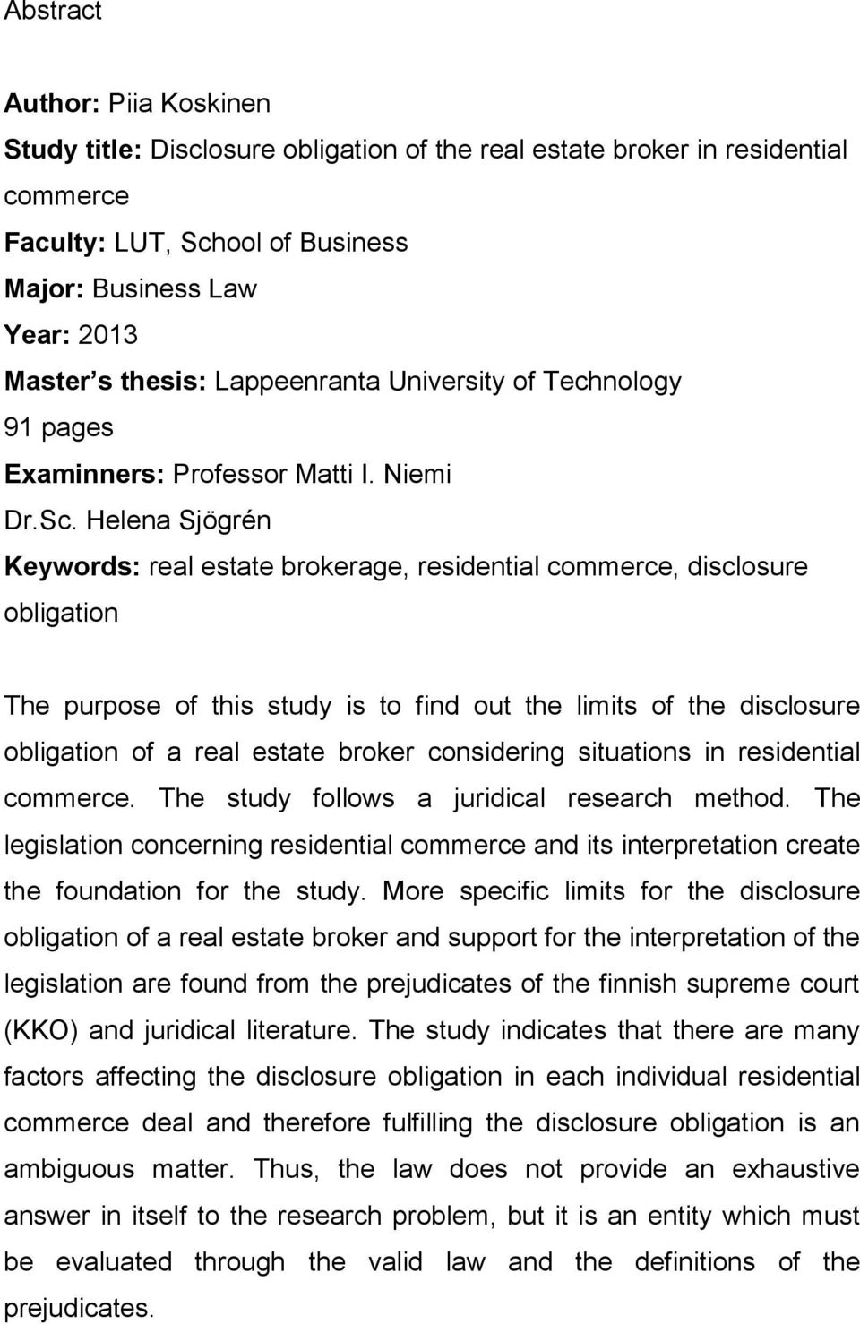 Helena Sjögrén Keywords: real estate brokerage, residential commerce, disclosure obligation The purpose of this study is to find out the limits of the disclosure obligation of a real estate broker