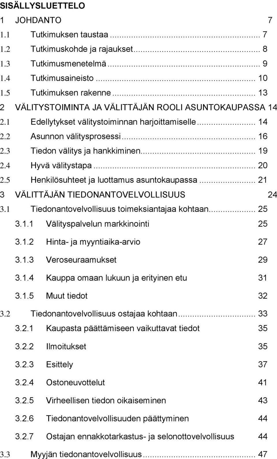 4 Hyvä välitystapa... 20 2.5 Henkilösuhteet ja luottamus asuntokaupassa... 21 3 VÄLITTÄJÄN TIEDONANTOVELVOLLISUUS 24 3.1 Tiedonantovelvollisuus toimeksiantajaa kohtaan... 25 3.1.1 Välityspalvelun markkinointi 25 3.