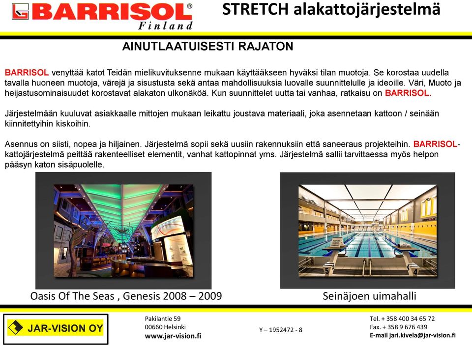Kun suunnittelet uutta tai vanhaa, ratkaisu on BARRISOL. Järjestelmään kuuluvat asiakkaalle mittojen mukaan leikattu joustava materiaali, joka asennetaan kattoon / seinään kiinnitettyihin kiskoihin.