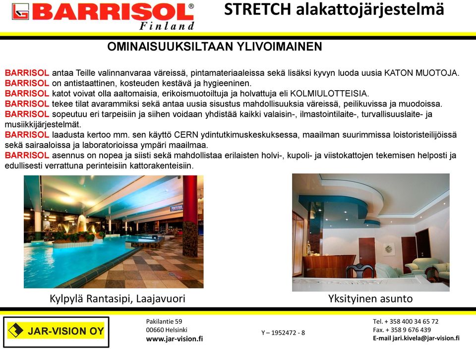 BARRISOL tekee tilat avarammiksi sekä antaa uusia sisustus mahdollisuuksia väreissä, peilikuvissa ja muodoissa.