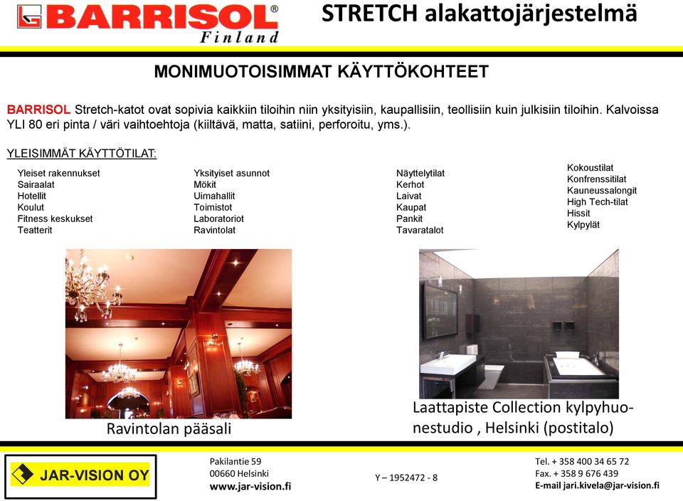 YLEISIMMÄT KÄYTTÖTILAT: Yleiset rakennukset Sairaalat Hotellit Koulut Fitness keskukset Teatterit Yksityiset asunnot Mökit Uimahallit Toimistot