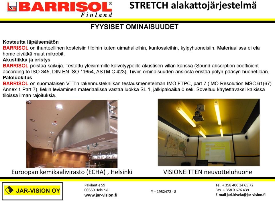 Tiiviin ominaisuuden ansiosta eristää pölyn pääsyn huonetilaan. Paloluokitus BARRISOL on suomalaisen VTT:n rakennustekniikan testausmenetelmän IMO FTPC, part 7 (IMO Resolution MSC.