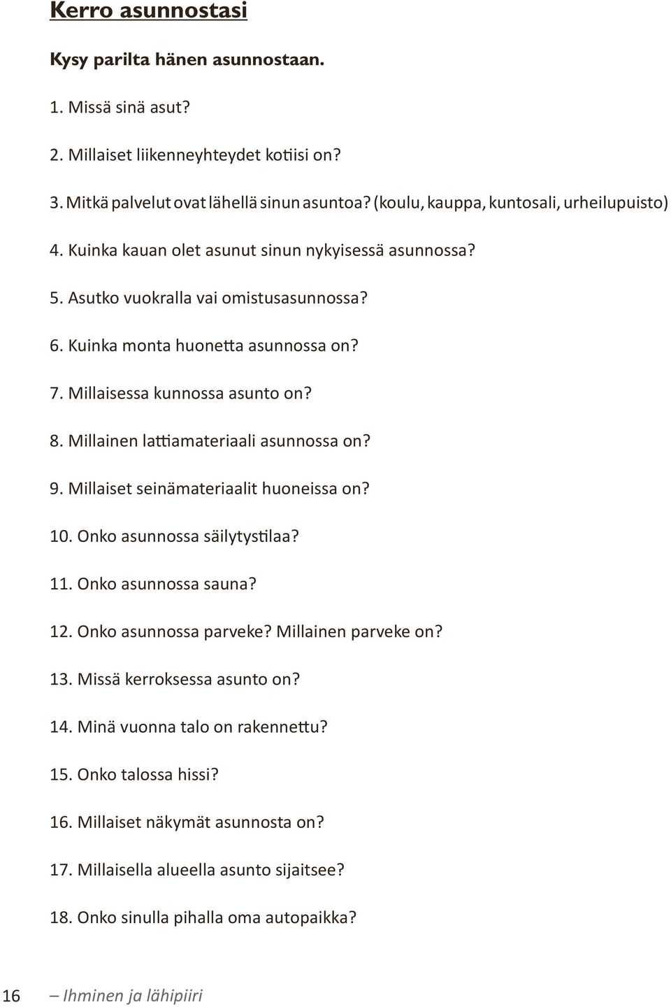 Millaisessa kunnossa asunto on? 8. Millainen lattiamateriaali asunnossa on? 9. Millaiset seinämateriaalit huoneissa on? 10. Onko asunnossa säilytystilaa? 11. Onko asunnossa sauna? 12.