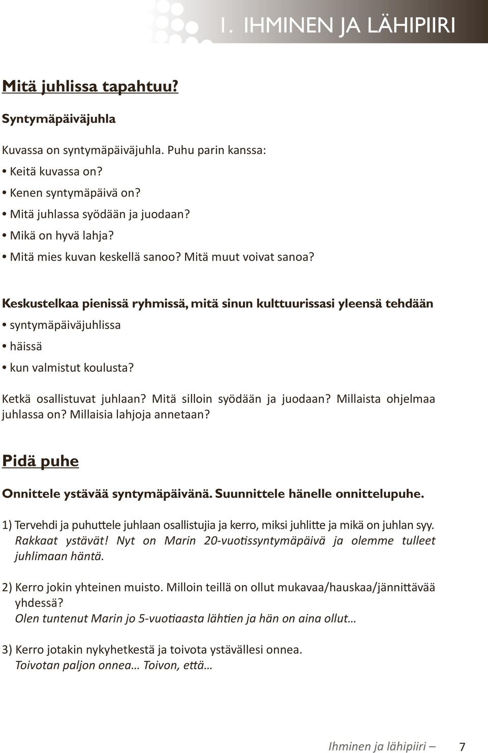 Keskustelkaa pienissä ryhmissä, mitä sinun kulttuurissasi yleensä tehdään syntymäpäiväjuhlissa häissä kun valmistut koulusta? Ketkä osallistuvat juhlaan? Mitä silloin syödään ja juodaan?