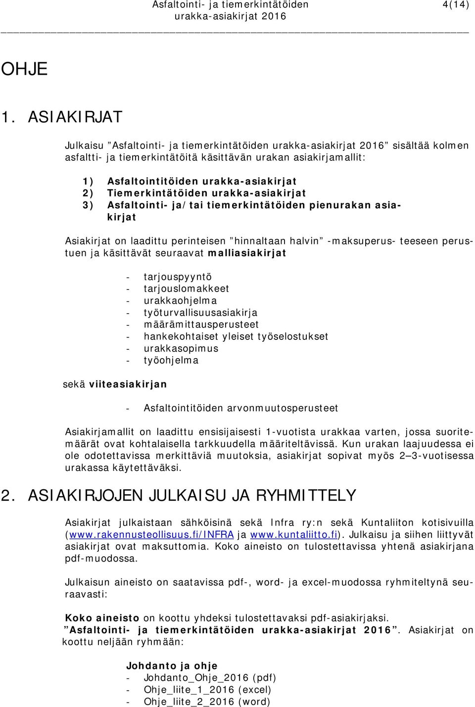 Tiemerkintätöiden urakka-asiakirjat 3) Asfaltointi- ja/tai tiemerkintätöiden pienurakan asiakirjat Asiakirjat on laadittu perinteisen hinnaltaan halvin -maksuperus- teeseen perustuen ja käsittävät