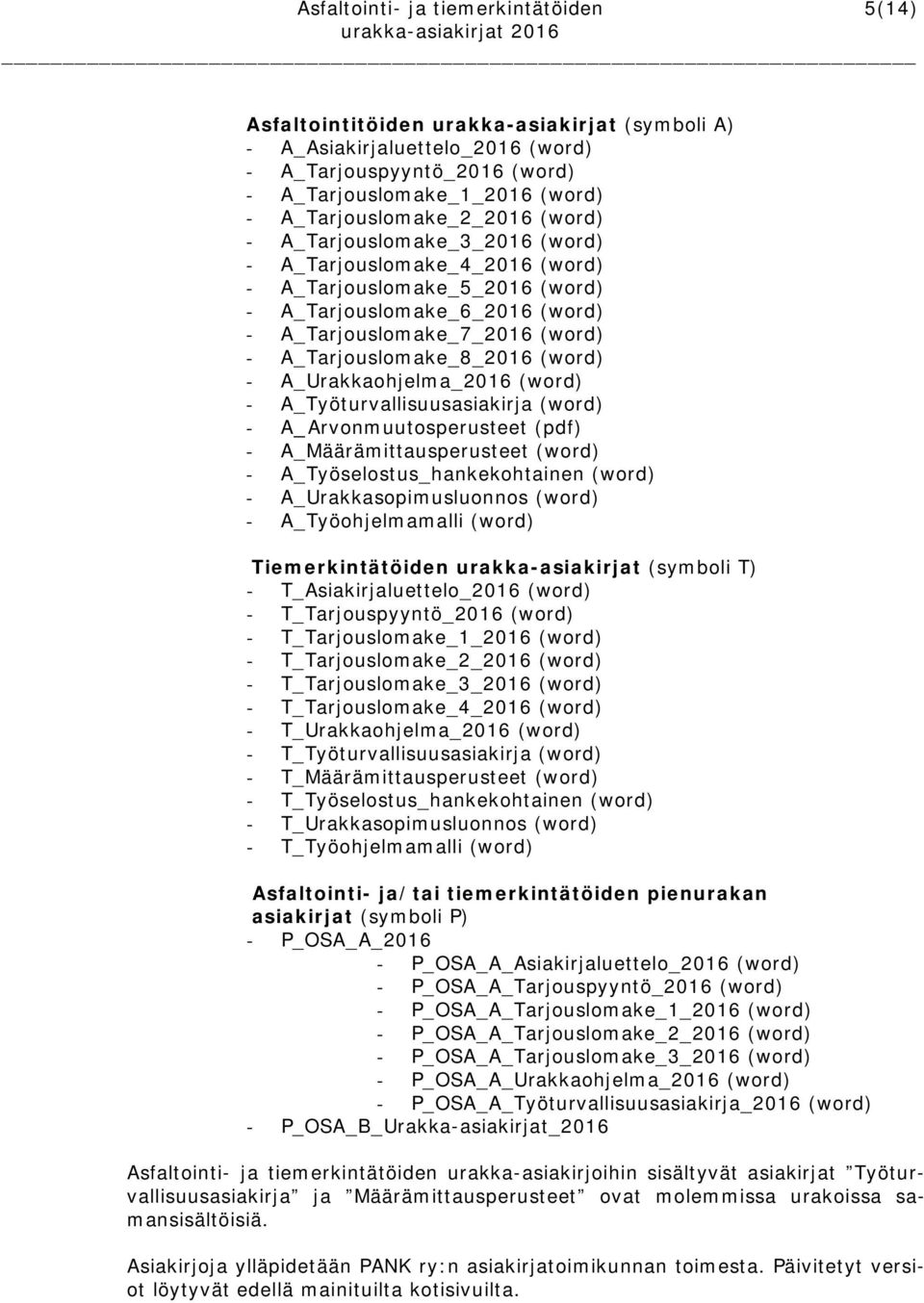 - A_Tarjouslomake_8_2016 (word) - A_Urakkaohjelma_2016 (word) - A_Työturvallisuusasiakirja (word) - A_Arvonmuutosperusteet (pdf) - A_Määrämittausperusteet (word) - A_Työselostus_hankekohtainen (word)