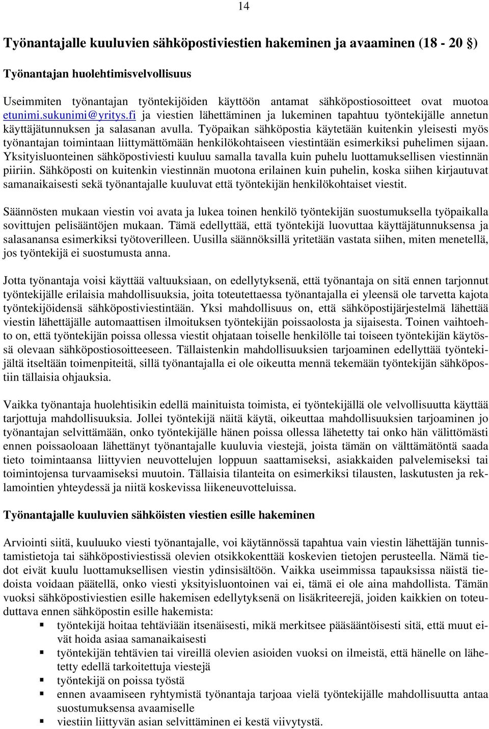 Työpaikan sähköpostia käytetään kuitenkin yleisesti myös työnantajan toimintaan liittymättömään henkilökohtaiseen viestintään esimerkiksi puhelimen sijaan.