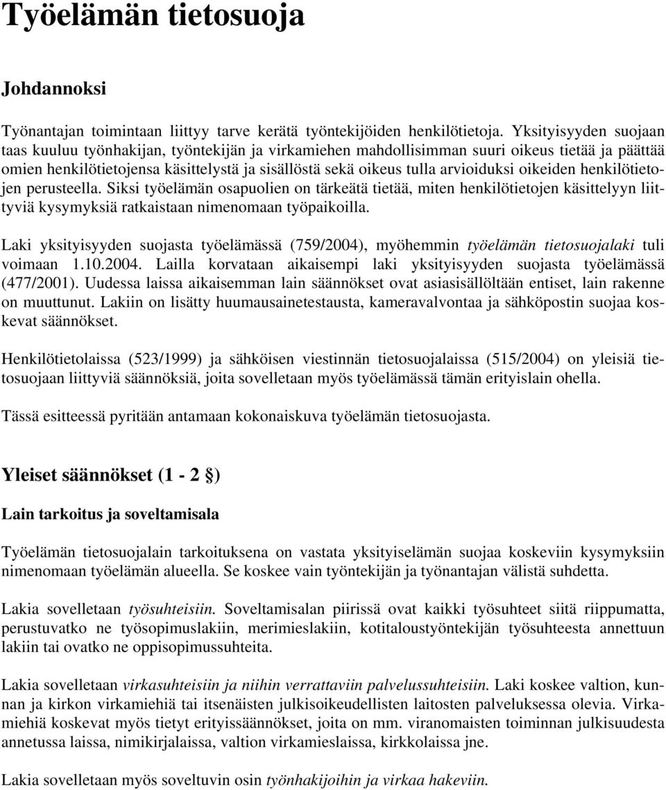 arvioiduksi oikeiden henkilötietojen perusteella. Siksi työelämän osapuolien on tärkeätä tietää, miten henkilötietojen käsittelyyn liittyviä kysymyksiä ratkaistaan nimenomaan työpaikoilla.