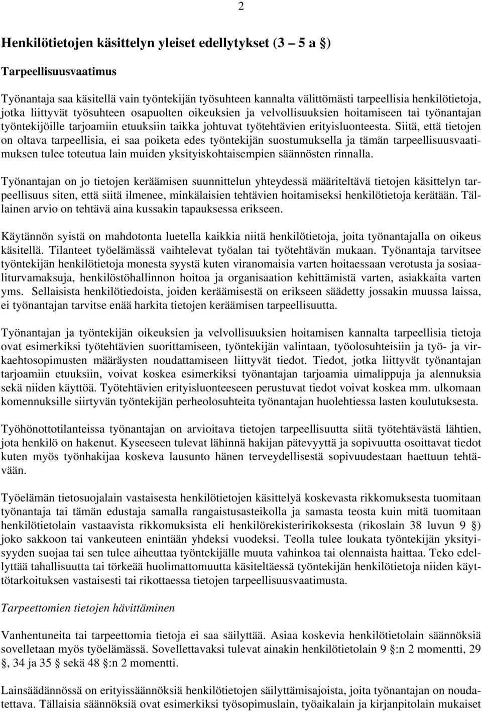 Siitä, että tietojen on oltava tarpeellisia, ei saa poiketa edes työntekijän suostumuksella ja tämän tarpeellisuusvaatimuksen tulee toteutua lain muiden yksityiskohtaisempien säännösten rinnalla.