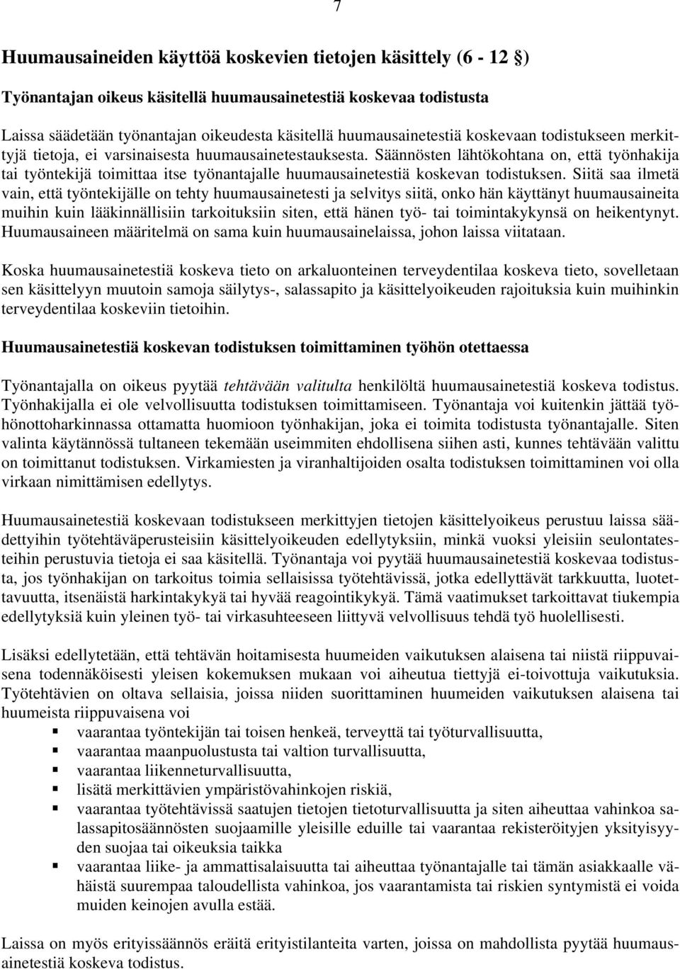 Säännösten lähtökohtana on, että työnhakija tai työntekijä toimittaa itse työnantajalle huumausainetestiä koskevan todistuksen.