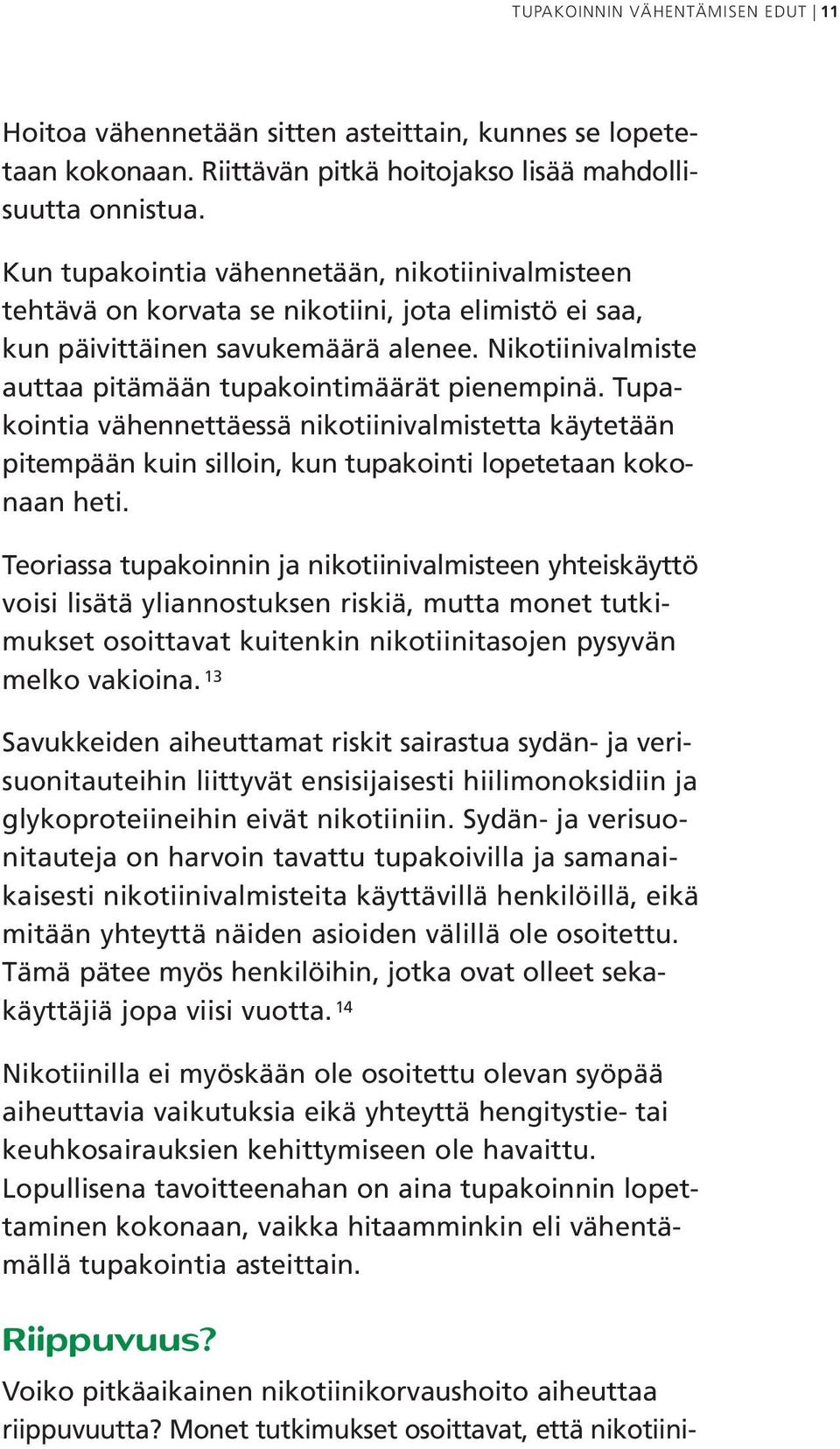 Nikotiinivalmiste auttaa pitämään tupakointimäärät pienempinä. Tupakointia vähennettäessä nikotiinivalmistetta käytetään pitempään kuin silloin, kun tupakointi lopetetaan kokonaan heti.