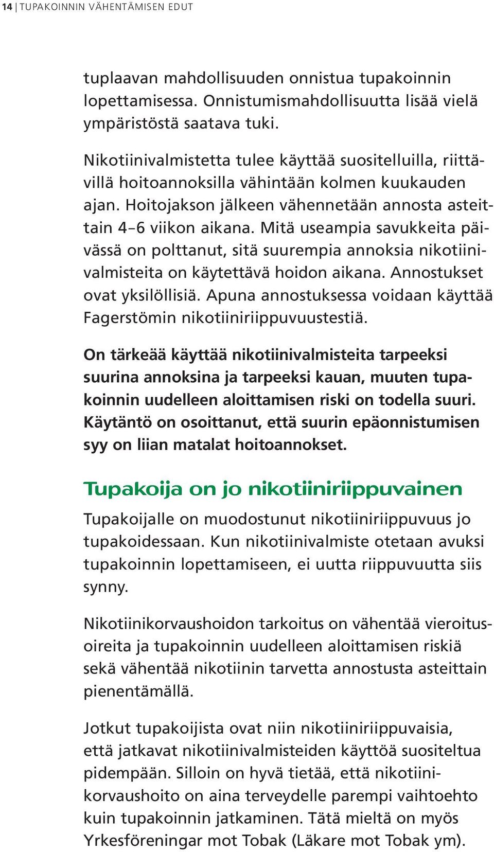 Mitä useampia savukkeita päivässä on polttanut, sitä suurempia annoksia nikotiinivalmisteita on käytettävä hoidon aikana. Annostukset ovat yksilöllisiä.