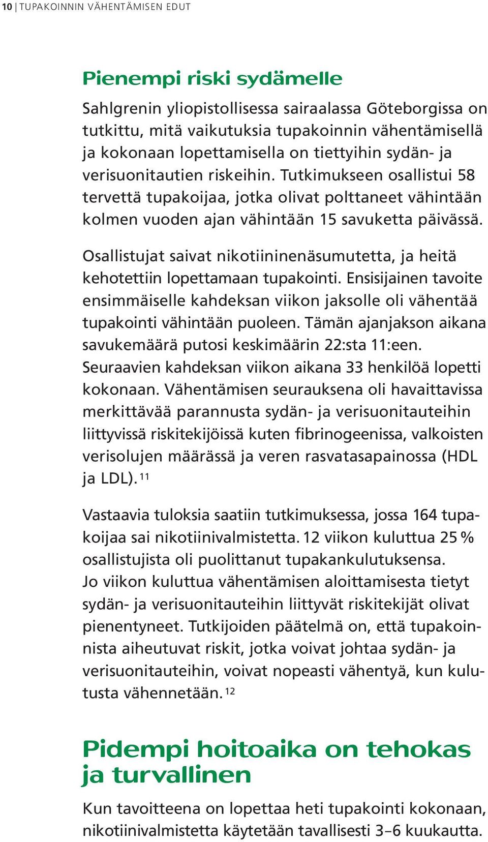 Osallistujat saivat nikotiininenäsumutetta, ja heitä kehotettiin lopettamaan tupakointi. Ensisijainen tavoite ensimmäiselle kahdeksan viikon jaksolle oli vähentää tupakointi vähintään puoleen.