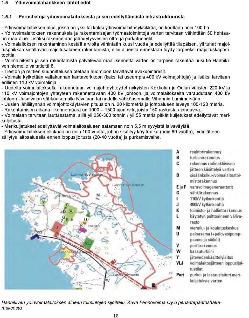 - Voimalaitoksen rakentaminen kestää arviolta vähintään kuusi vuotta ja edellyttää tilapäisen, yli tuhat majoituspaikkaa sisältävän majoitusalueen rakentamista, ellei alueelta ennestään löydy