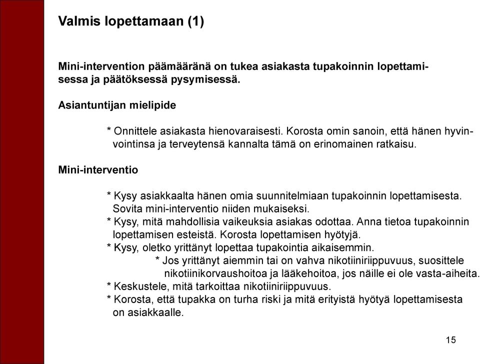 * Kysy asiakkaalta hänen omia suunnitelmiaan tupakoinnin lopettamisesta. Sovita mini-interventio niiden mukaiseksi. * Kysy, mitä mahdollisia vaikeuksia asiakas odottaa.