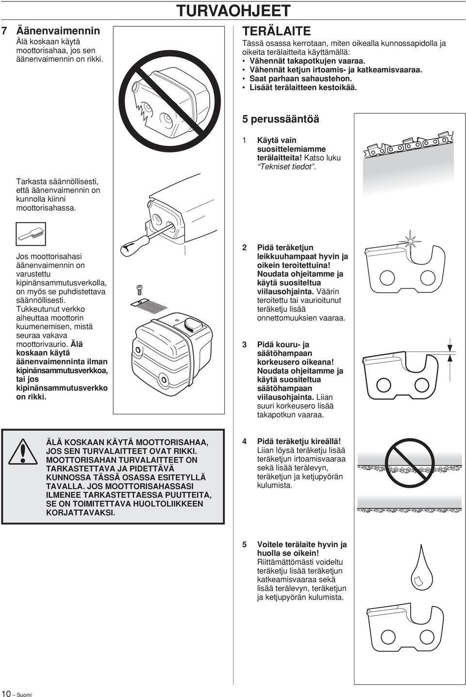 Saat parhaan sahaustehon. Lisäät terälaitteen kestoikää. 5 perussääntöä 1 Käytä vain suosittelemiamme terälaitteita! Katso luku Tekniset tiedot.