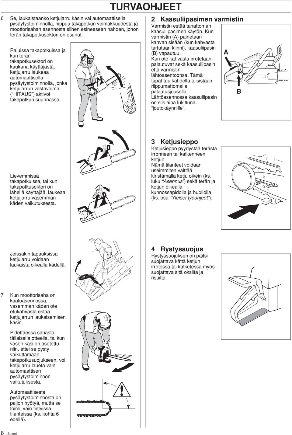 Rajuissa takapotkuissa ja kun terän takapotkusektori on kaukana käyttäjästä, ketjujarru laukeaa automaattisella pysäytystoiminnolla, jonka ketjujarrun vastavoima ( HITAUS ) aktivoi takapotkun