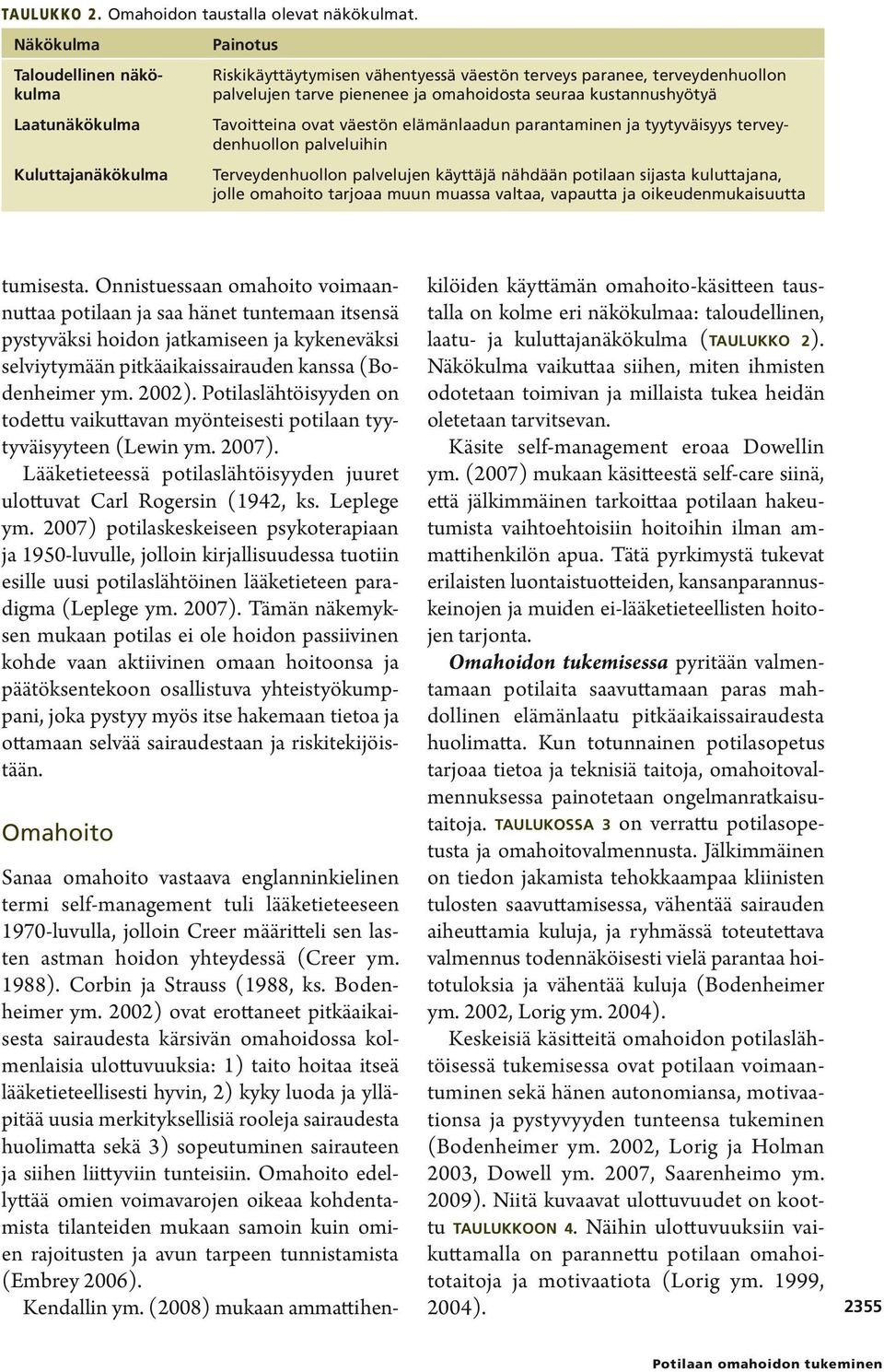 kustannushyötyä Tavoitteina ovat väestön elämänlaadun parantaminen ja tyytyväisyys terveydenhuollon palveluihin Terveydenhuollon palvelujen käyttäjä nähdään potilaan sijasta kuluttajana, jolle