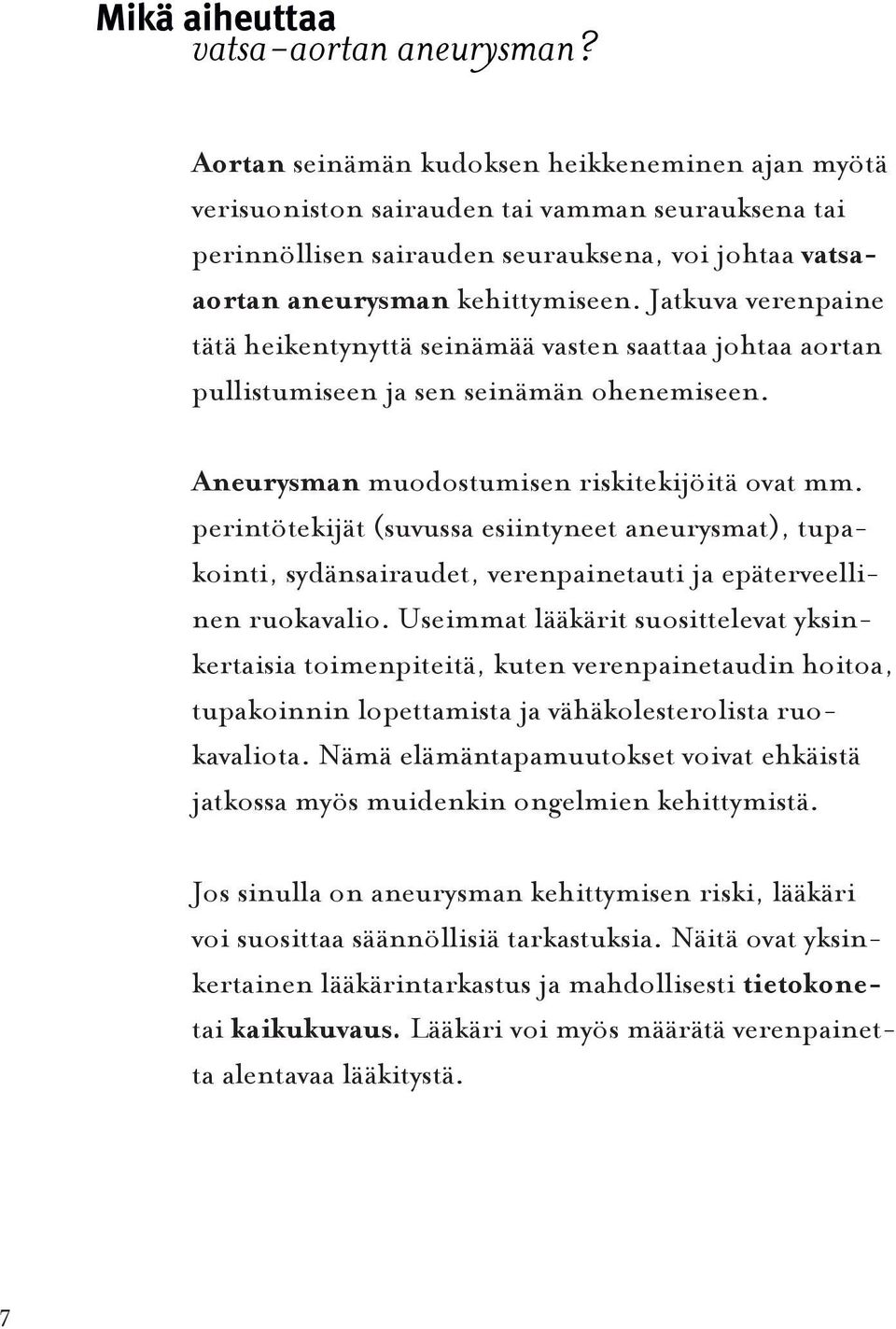 Jatkuva verenpaine tätä heikentynyttä seinämää vasten saattaa johtaa aortan pullistumiseen ja sen seinämän ohenemiseen. Aneurysman muodostumisen riskitekijöitä ovat mm.