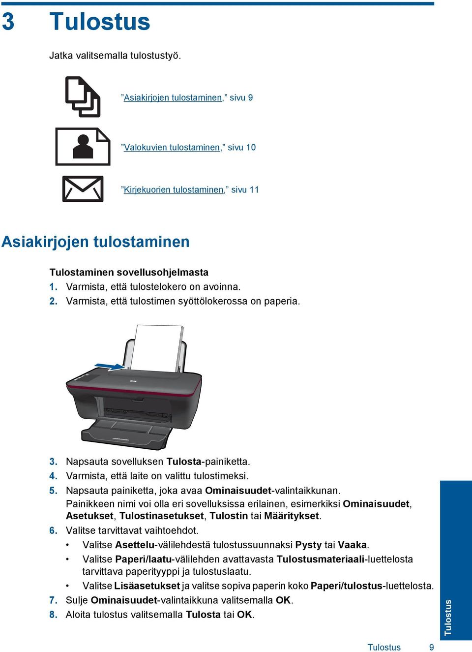 Varmista, että tulostelokero on avoinna. 2. Varmista, että tulostimen syöttölokerossa on paperia. 3. Napsauta sovelluksen Tulosta-painiketta. 4. Varmista, että laite on valittu tulostimeksi. 5.