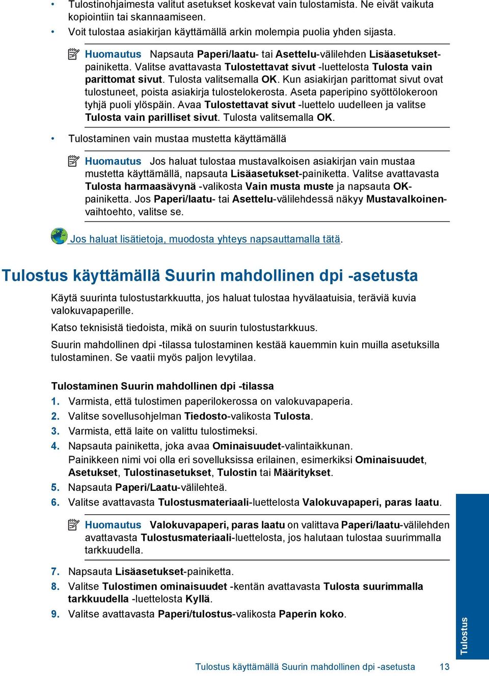 Kun asiakirjan parittomat sivut ovat tulostuneet, poista asiakirja tulostelokerosta. Aseta paperipino syöttölokeroon tyhjä puoli ylöspäin.