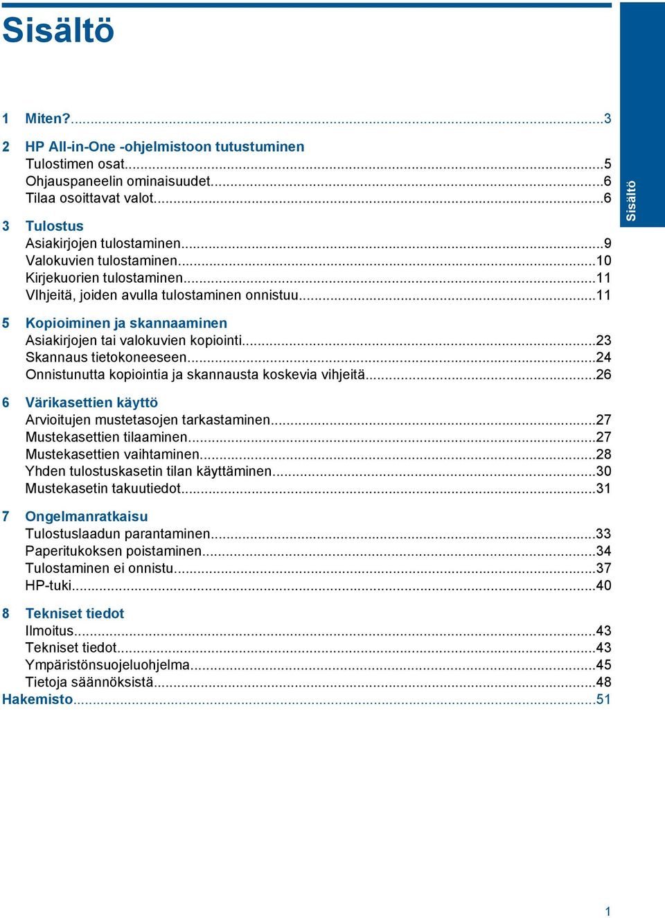 ..23 Skannaus tietokoneeseen...24 Onnistunutta kopiointia ja skannausta koskevia vihjeitä...26 6 Värikasettien käyttö Arvioitujen mustetasojen tarkastaminen...27 Mustekasettien tilaaminen.