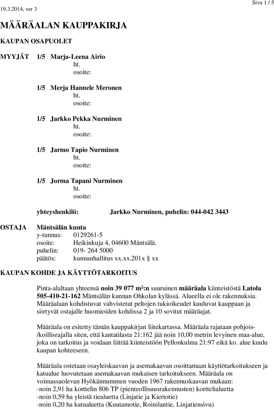 xx.201x xx KAUPAN KOHDE JA KÄYTTÖTARKOITUS Pinta-alaltaan yhteensä noin 39 077 m²:n suuruinen määräala kiinteistöstä Latola 505-410-21-162 Mäntsälän kunnan Ohkolan kylässä.