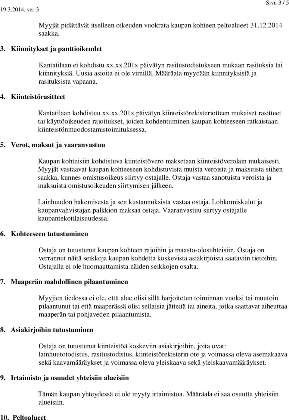 5. Verot, maksut ja vaaranvastuu Kaupan kohteisiin kohdistuva kiinteistövero maksetaan kiinteistöverolain mukaisesti.