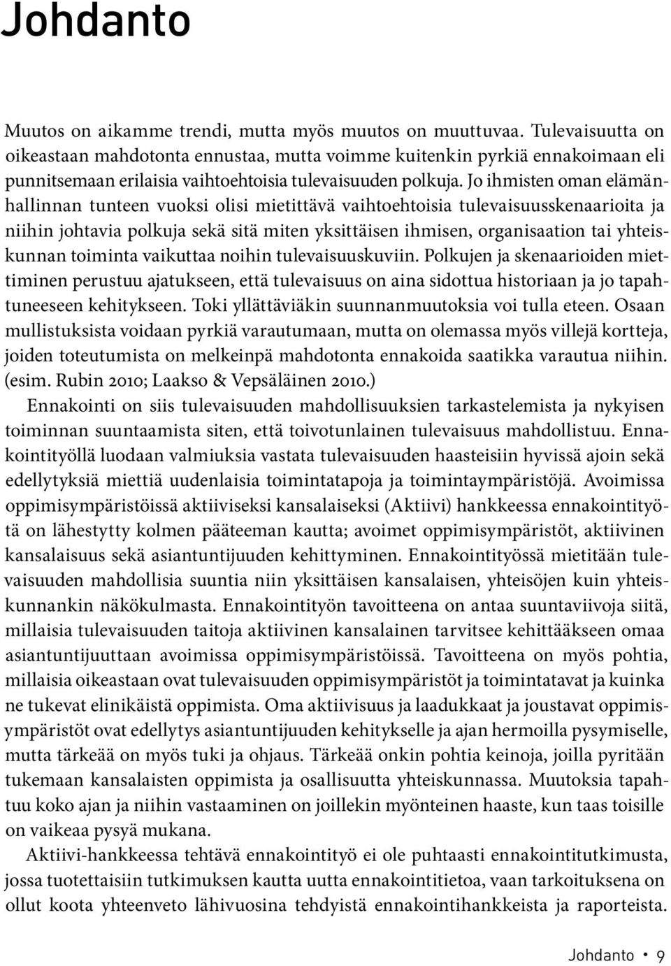 Jo ihmisten oman elämänhallinnan tunteen vuoksi olisi mietittävä vaihtoehtoisia tulevaisuusskenaarioita ja niihin johtavia polkuja sekä sitä miten yksittäisen ihmisen, organisaation tai yhteiskunnan