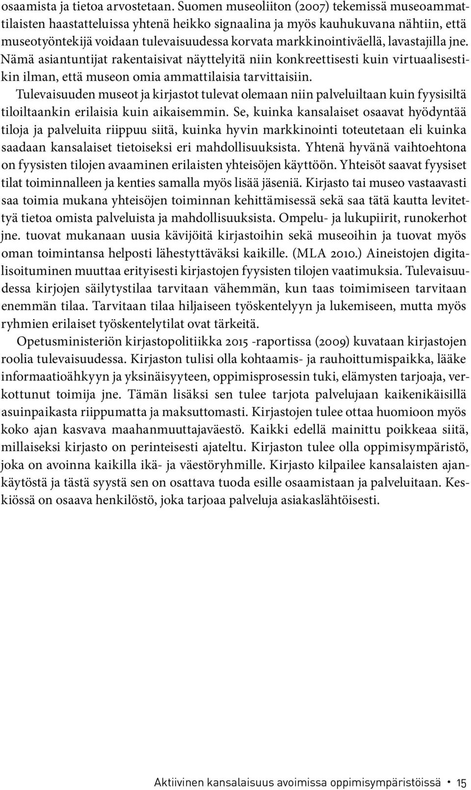 lavastajilla jne. Nämä asiantuntijat rakentaisivat näyttelyitä niin konkreettisesti kuin virtuaalisestikin ilman, että museon omia ammattilaisia tarvittaisiin.