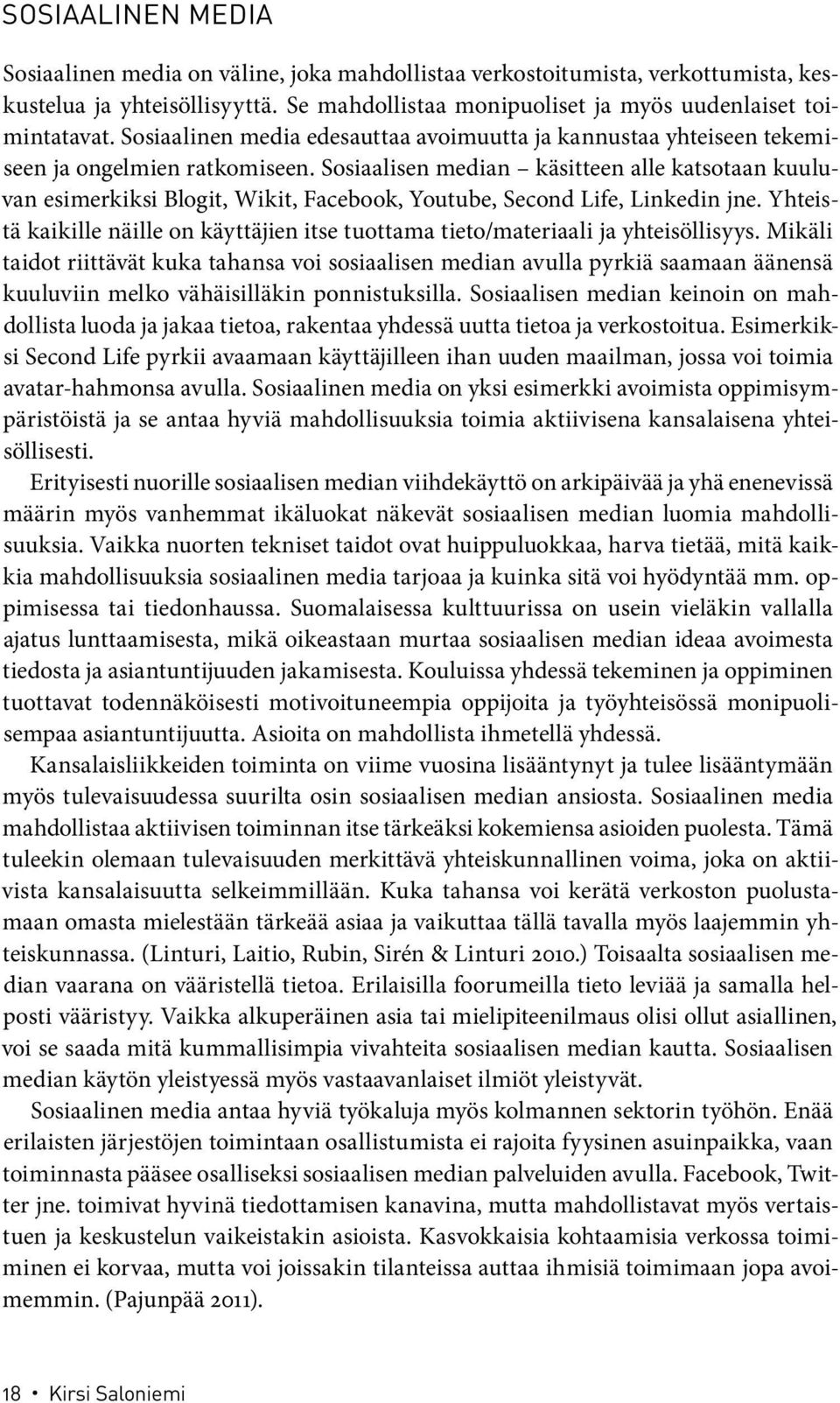 Sosiaalisen median käsitteen alle katsotaan kuuluvan esimerkiksi Blogit, Wikit, Facebook, Youtube, Second Life, Linkedin jne.