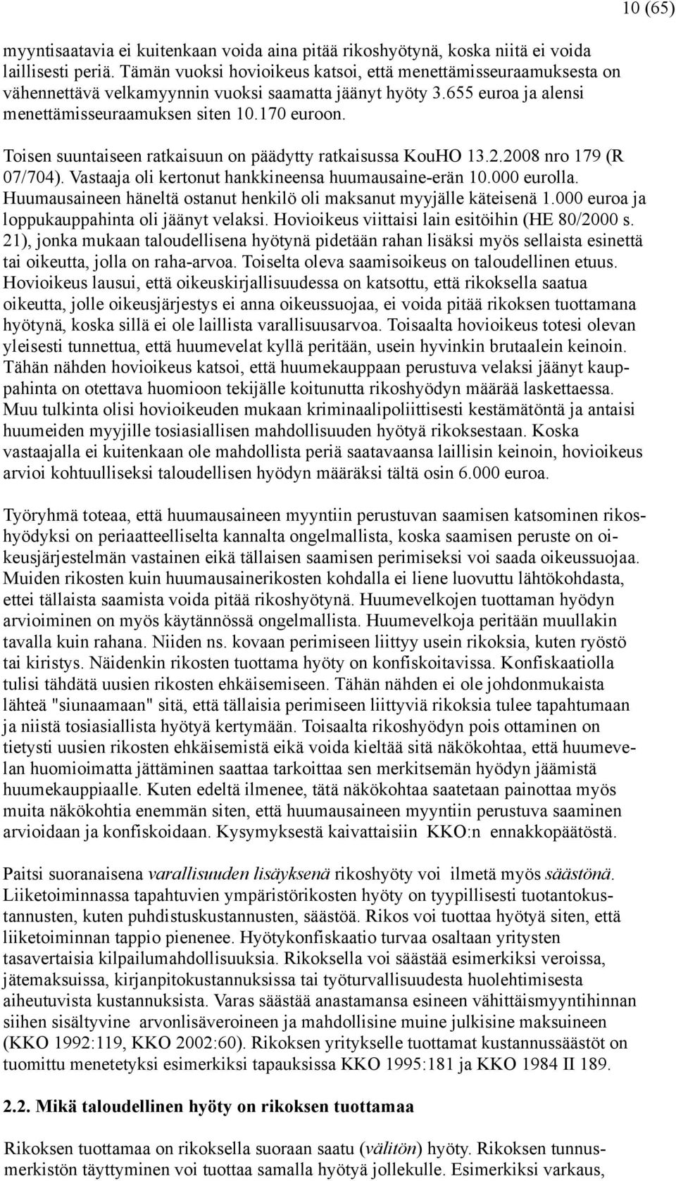 Toisen suuntaiseen ratkaisuun on päädytty ratkaisussa KouHO 13.2.2008 nro 179 (R 07/704). Vastaaja oli kertonut hankkineensa huumausaine-erän 10.000 eurolla.
