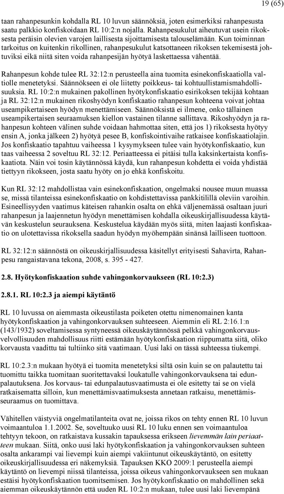 Kun toiminnan tarkoitus on kuitenkin rikollinen, rahanpesukulut katsottaneen rikoksen tekemisestä johtuviksi eikä niitä siten voida rahanpesijän hyötyä laskettaessa vähentää.