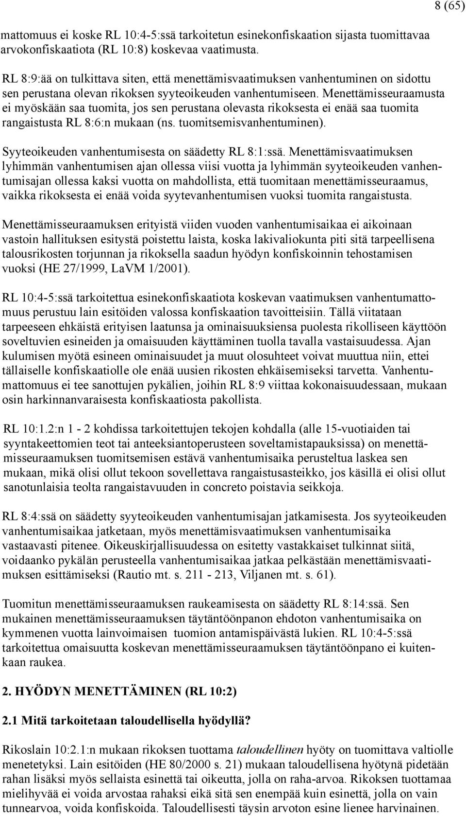 Menettämisseuraamusta ei myöskään saa tuomita, jos sen perustana olevasta rikoksesta ei enää saa tuomita rangaistusta RL 8:6:n mukaan (ns. tuomitsemisvanhentuminen).