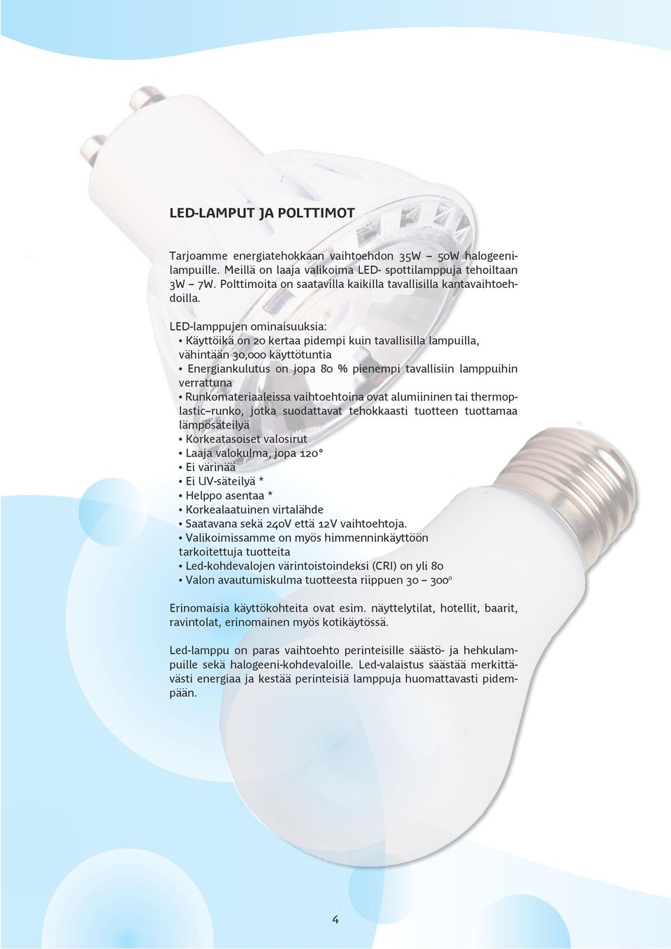 LED-lamppujen ominaisuuksia: Käyttöikä on 20 kertaa pidempi kuin tavallisilla lampuilla, vähintään 30,000 käyttötuntia Energiankulutus on jopa 80 % pienempi tavallisiin lamppuihin verrattuna