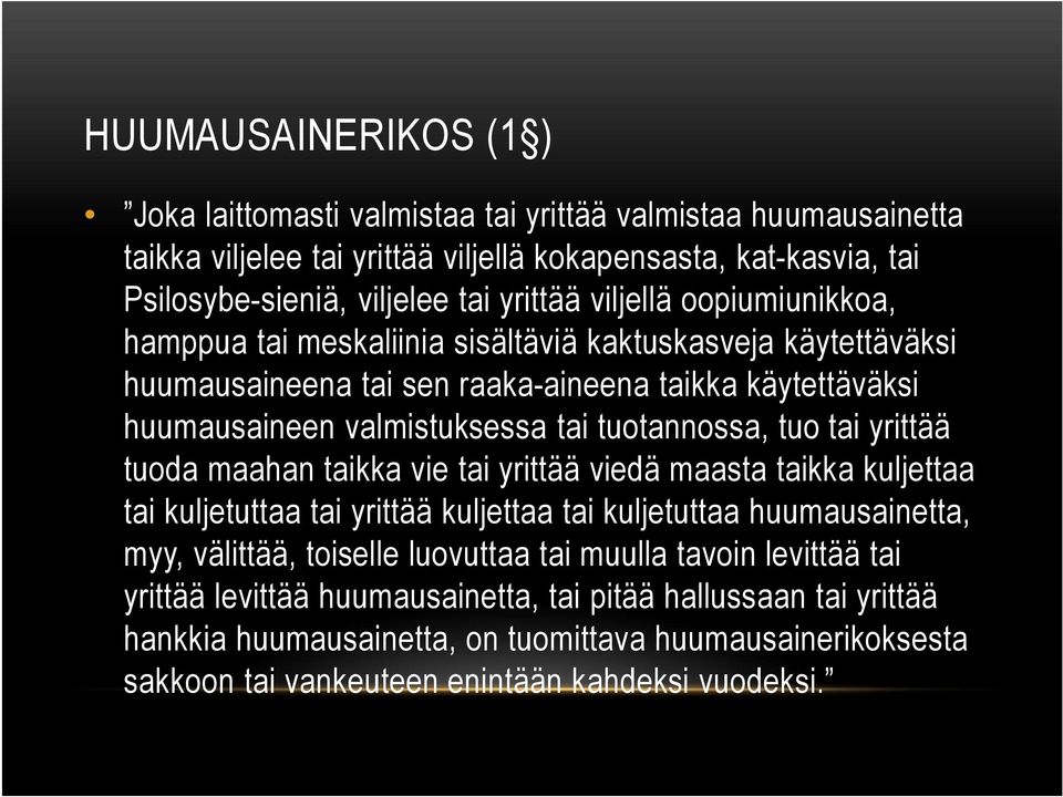 tuo tai yrittää tuoda maahan taikka vie tai yrittää viedä maasta taikka kuljettaa tai kuljetuttaa tai yrittää kuljettaa tai kuljetuttaa huumausainetta, myy, välittää, toiselle luovuttaa tai