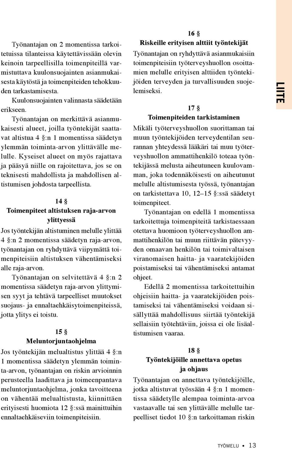 Työnantajan on merkittävä asianmukaisesti alueet, joilla työntekijät saattavat altistua 4 :n 1 momentissa säädetyn ylemmän toiminta-arvon ylittävälle melulle.