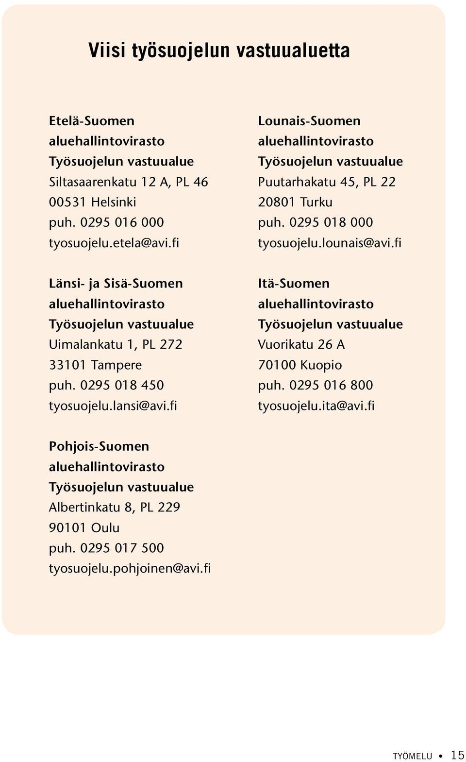 fi Länsi- ja Sisä-Suomen Itä-Suomen aluehallintovirasto aluehallintovirasto Työsuojelun vastuualue Työsuojelun vastuualue Uimalankatu 1, PL 272 Vuorikatu 26 A 33101 Tampere 70100