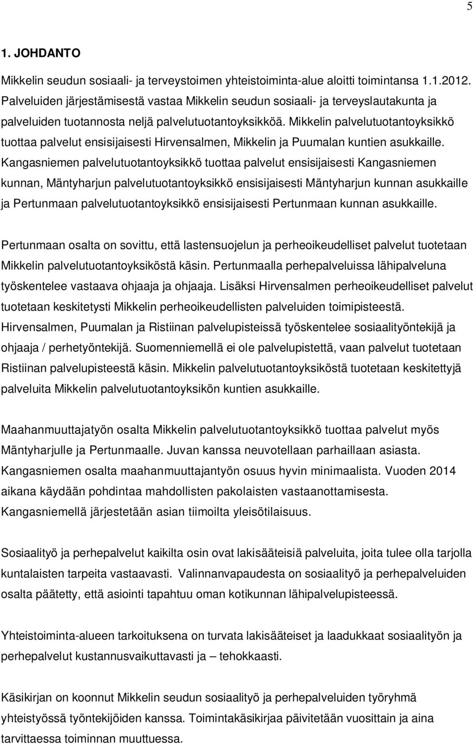 Mikkelin palvelutuotantoyksikkö tuottaa palvelut ensisijaisesti Hirvensalmen, Mikkelin ja Puumalan kuntien asukkaille.