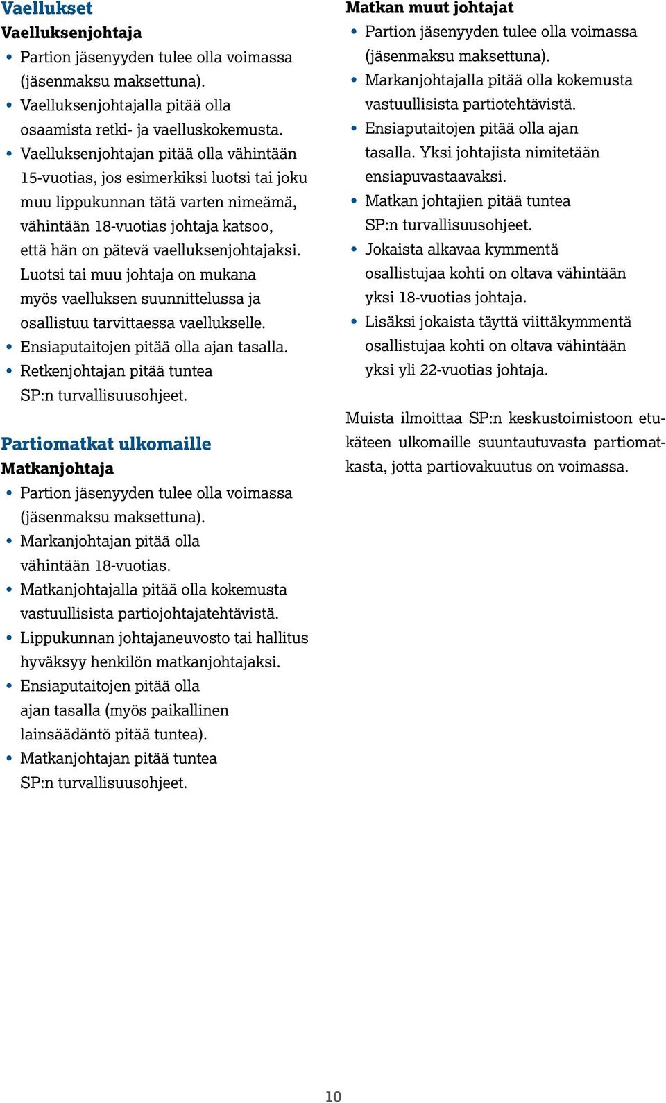 Luotsi tai muu johtaja on mukana myös vaelluksen suunnittelussa ja osallistuu tarvittaessa vaellukselle. Ensiaputaitojen pitää olla ajan tasalla. Retkenjohtajan pitää tuntea SP:n turvallisuusohjeet.