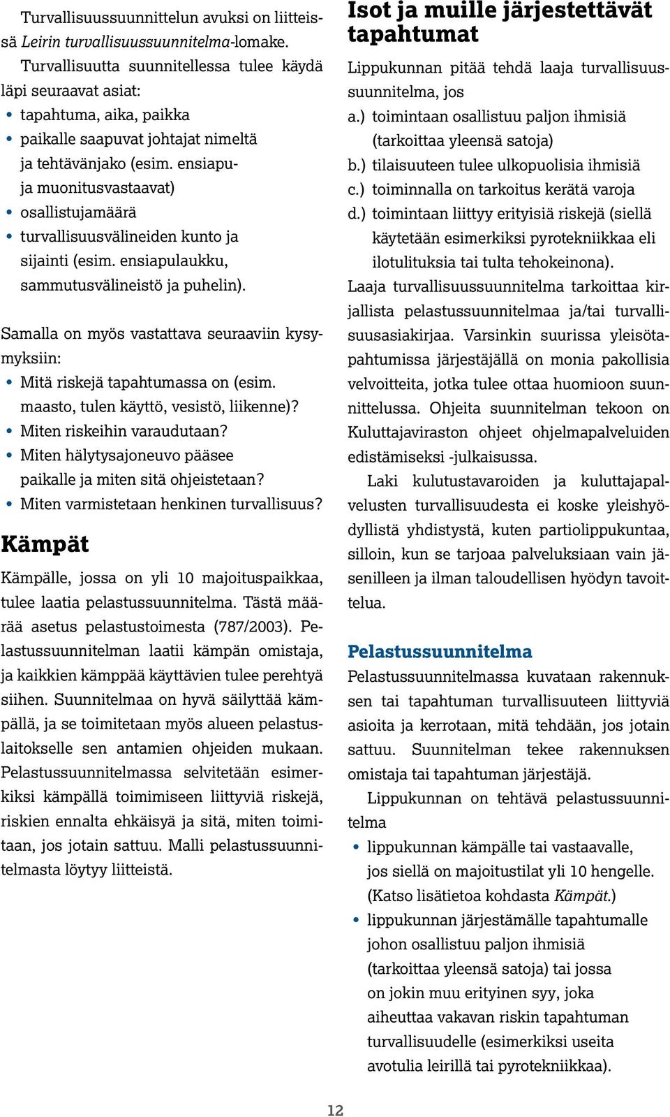 ensiapuja muonitusvastaavat) osallistujamäärä turvallisuusvälineiden kunto ja sijainti (esim. ensiapulaukku, sammutusvälineistö ja puhelin).