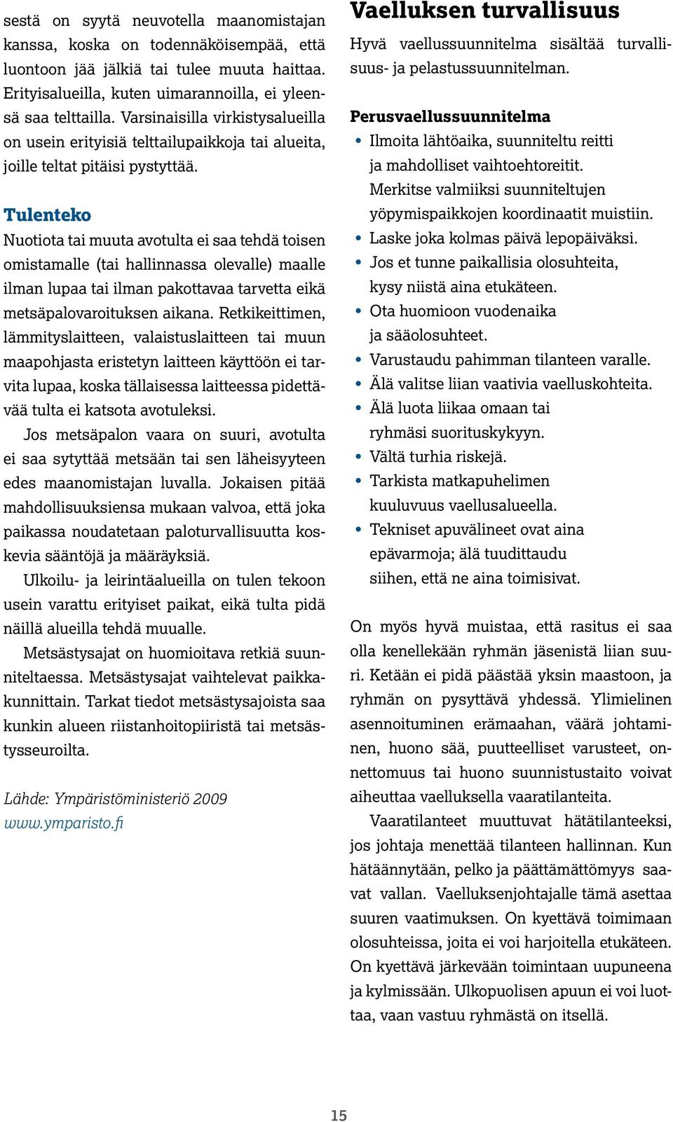 Tulenteko Nuotiota tai muuta avotulta ei saa tehdä toisen omistamalle (tai hallinnassa olevalle) maalle ilman lupaa tai ilman pakottavaa tarvetta eikä metsäpalovaroituksen aikana.