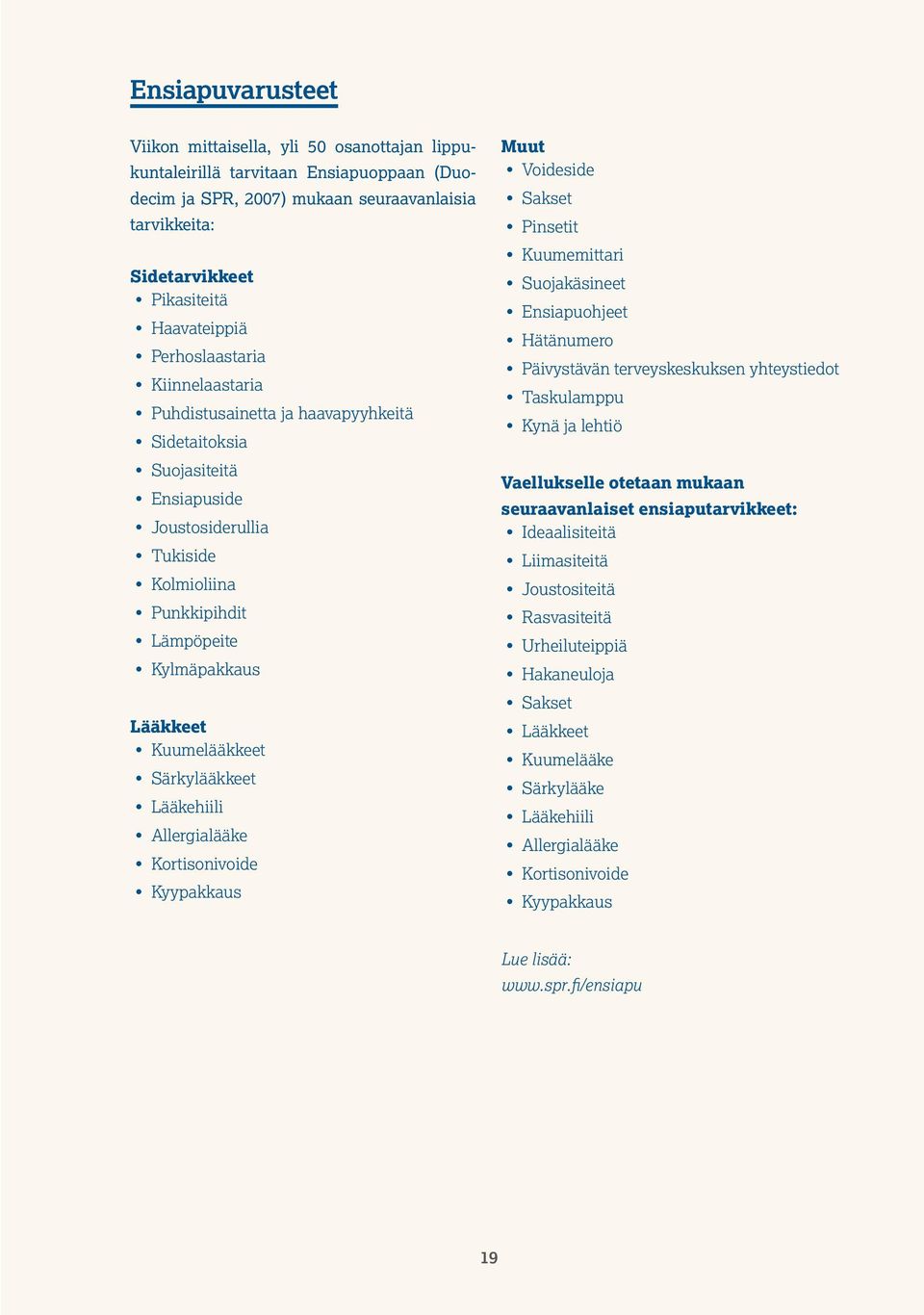 Kuumelääkkeet Särkylääkkeet Lääkehiili Allergialääke Kortisonivoide Kyypakkaus Muut Voideside Sakset Pinsetit Kuumemittari Suojakäsineet Ensiapuohjeet Hätänumero Päivystävän terveyskeskuksen