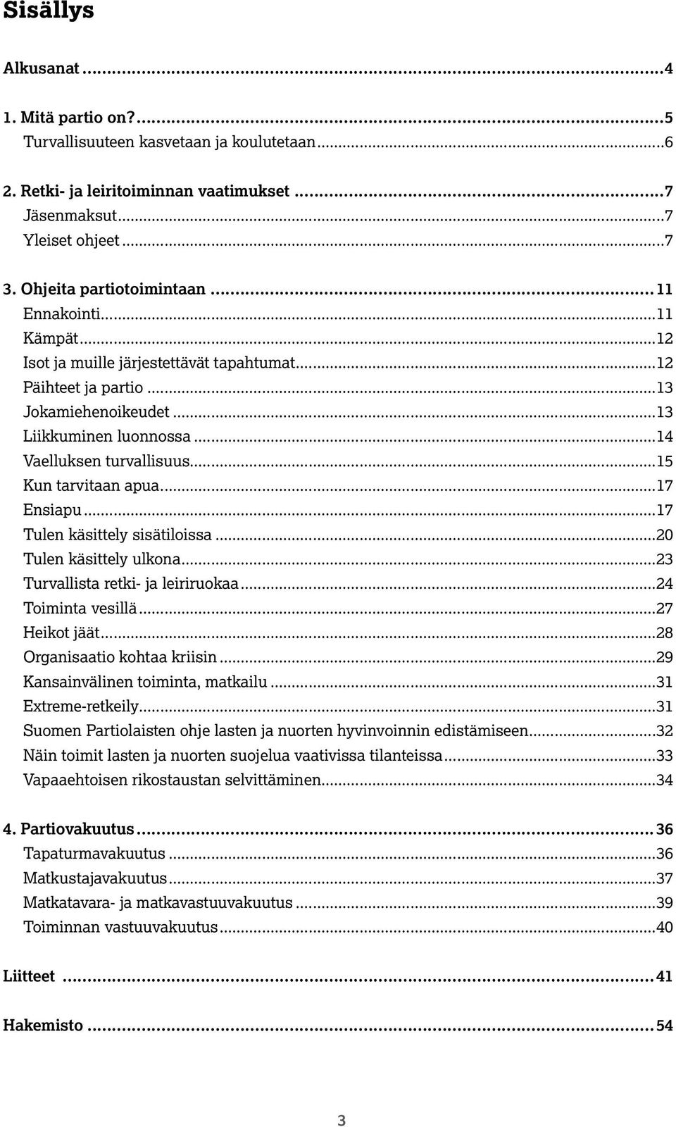 ..17 Ensiapu...17 Tulen käsittely sisätiloissa...20 Tulen käsittely ulkona...23 Turvallista retki- ja leiriruokaa...24 Toiminta vesillä...27 Heikot jäät...28 Organisaatio kohtaa kriisin.