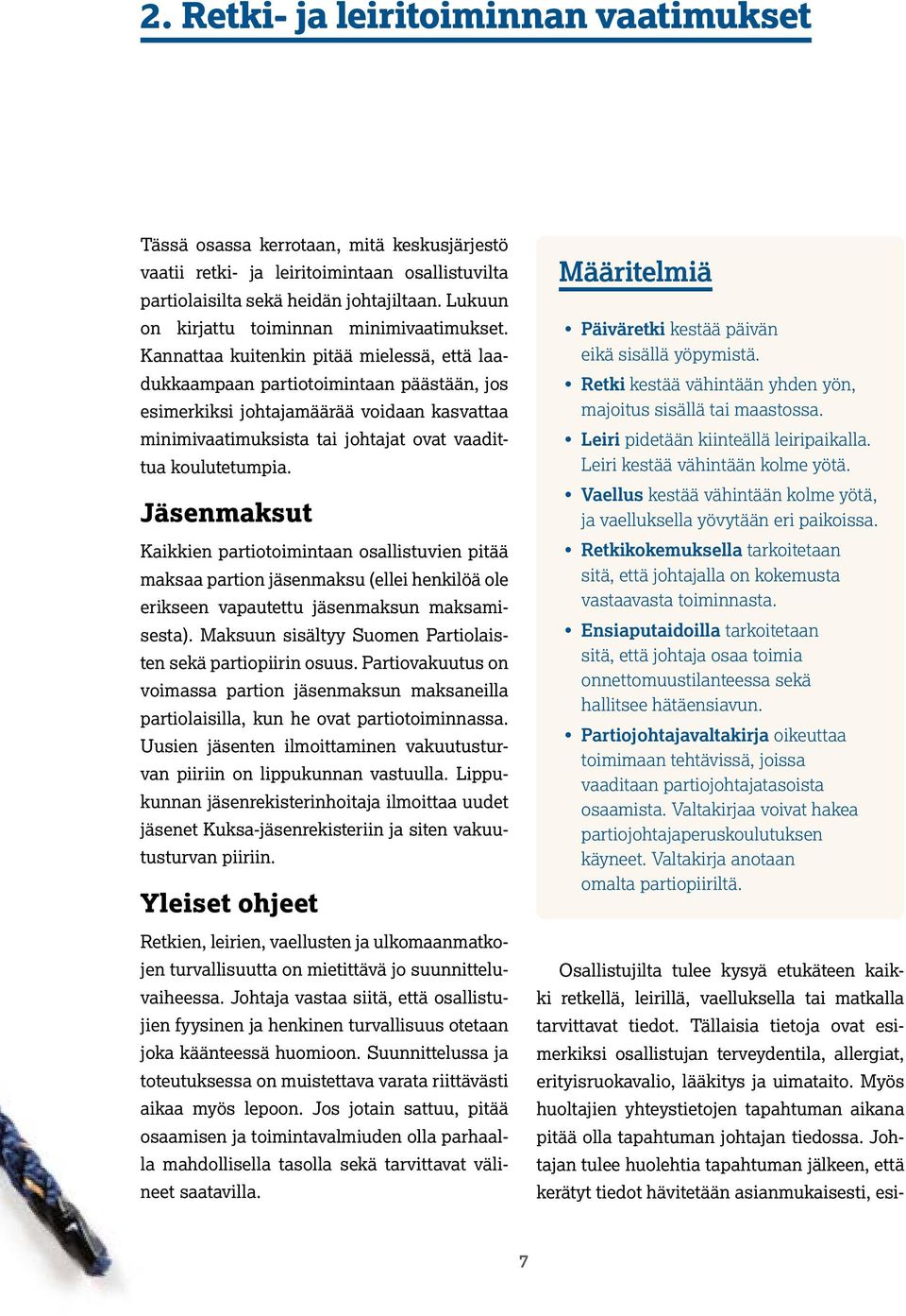 Kannattaa kuitenkin pitää mielessä, että laadukkaampaan partiotoimintaan päästään, jos esimerkiksi johtajamäärää voidaan kasvattaa minimivaatimuksista tai johtajat ovat vaadittua koulutetumpia.