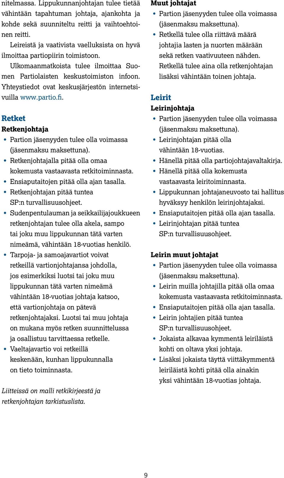Yhteystiedot ovat keskusjärjestön internetsivuilla www.partio.fi. Retket Retkenjohtaja Partion jäsenyyden tulee olla voimassa (jäsenmaksu maksettuna).