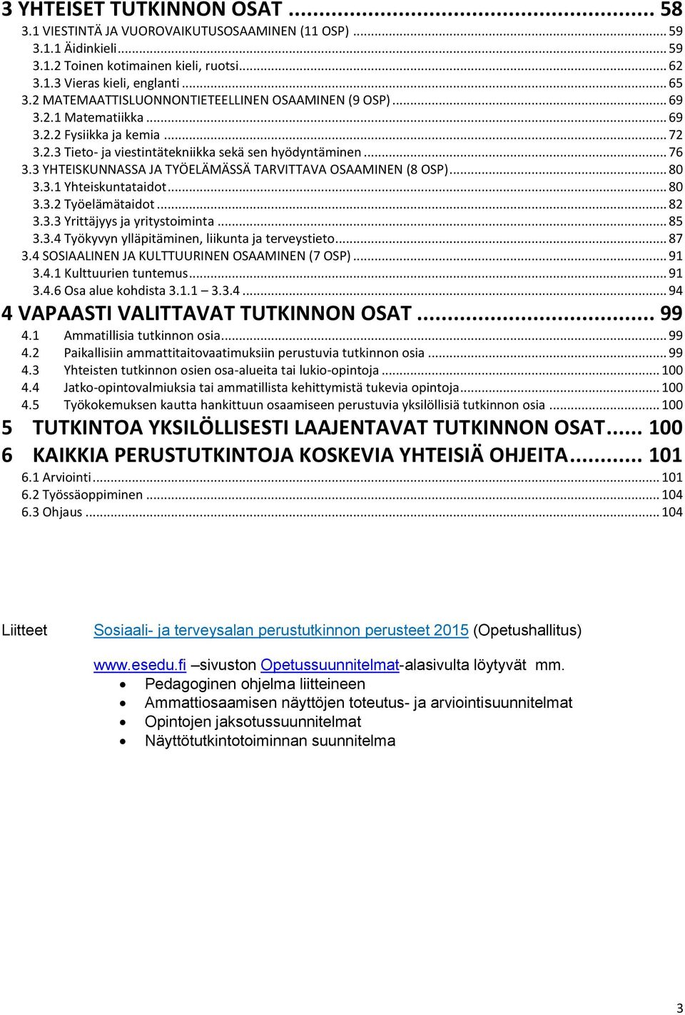 3 YHTEISKUNNASSA JA TYÖELÄMÄSSÄ TARVITTAVA OSAAMINEN (8 OSP)... 80 3.3.1 Yhteiskuntataidot... 80 3.3.2 Työelämätaidot... 82 3.3.3 Yrittäjyys ja yritystoiminta... 85 3.3.4 Työkyvyn ylläpitäminen, liikunta ja terveystieto.