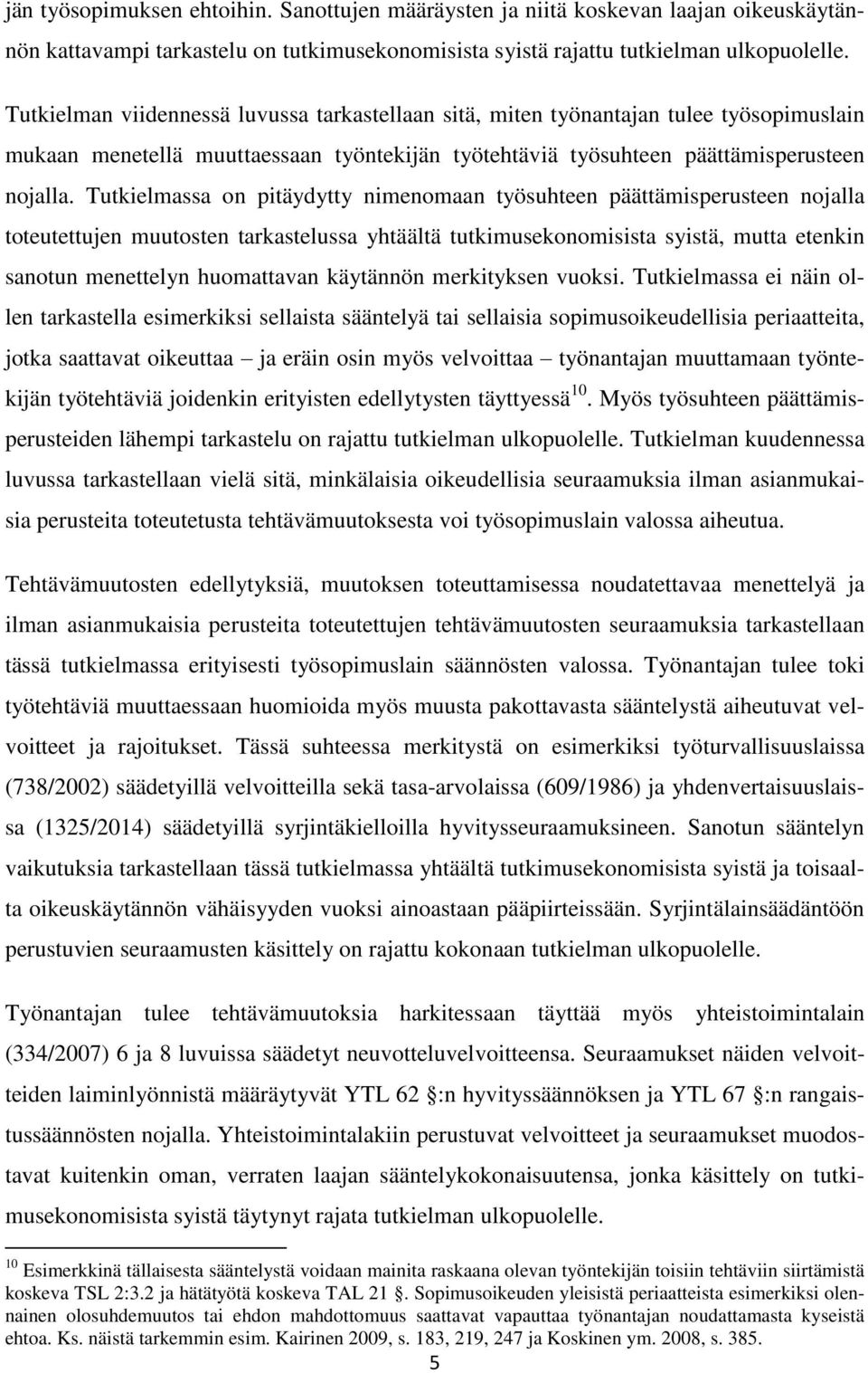 Tutkielmassa on pitäydytty nimenomaan työsuhteen päättämisperusteen nojalla toteutettujen muutosten tarkastelussa yhtäältä tutkimusekonomisista syistä, mutta etenkin sanotun menettelyn huomattavan