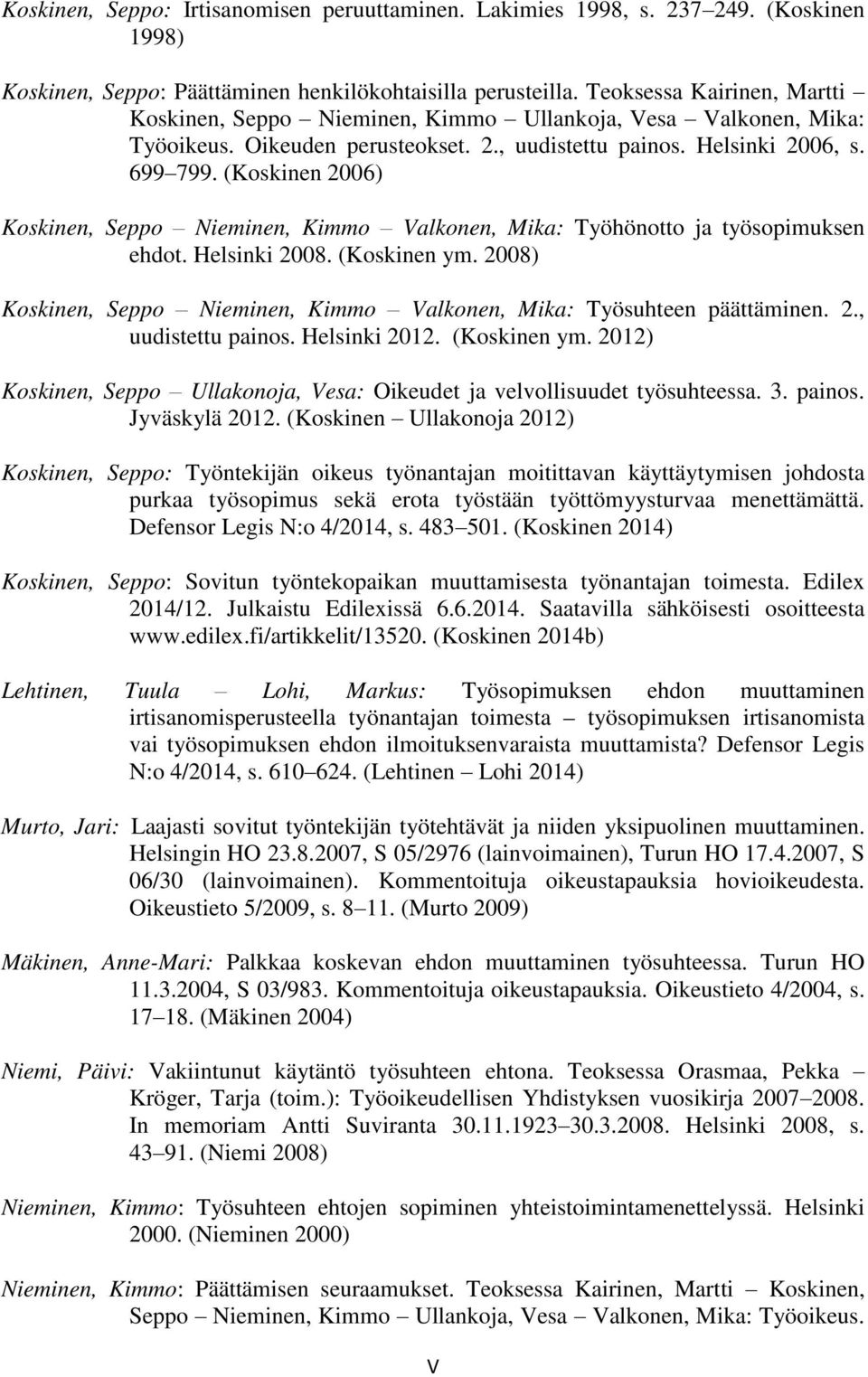 (Koskinen 2006) Koskinen, Seppo Nieminen, Kimmo Valkonen, Mika: Työhönotto ja työsopimuksen ehdot. Helsinki 2008. (Koskinen ym.